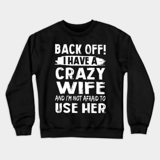 Back Off I Have A Crazy Wife And I'm Not Afraid To Use Her Crewneck Sweatshirt